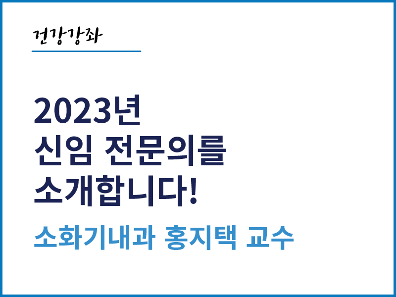2023년 신임 전문의를 소개합니다! - 소화기내과 홍지택 교수