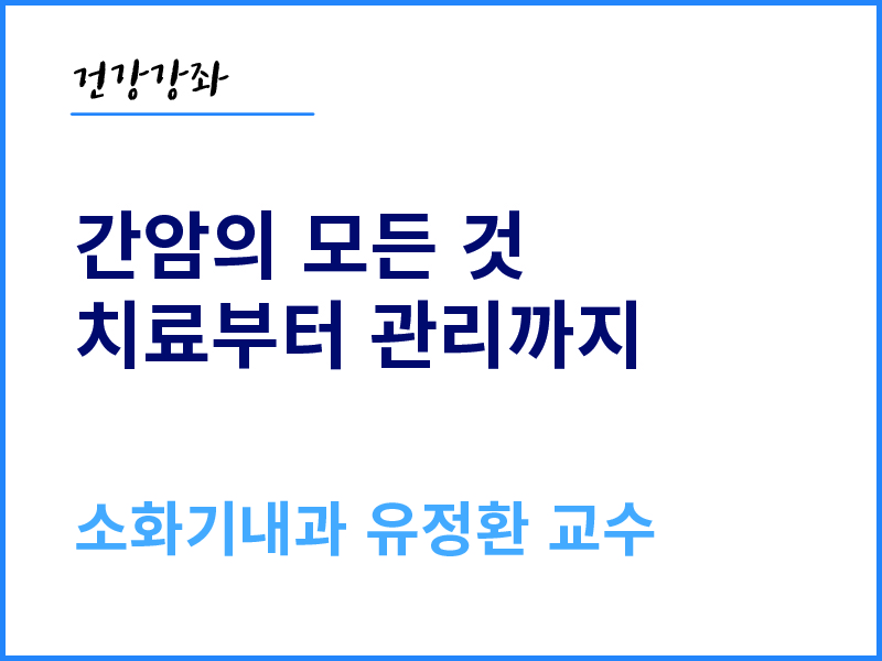 간암의 모든 것, 치료부터 관리까지 - 소화기내과 유정환 교수