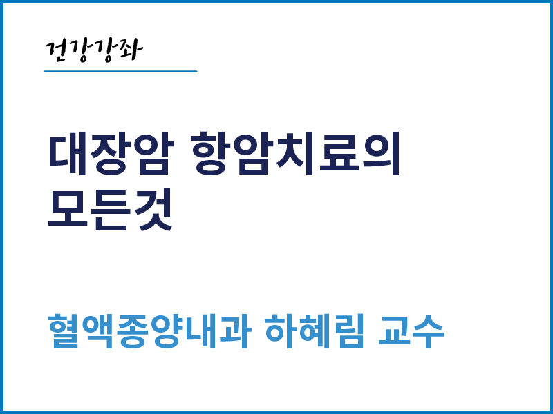 대장암 항암치료의 모든 것 - 혈액종양내과 하혜림 교수