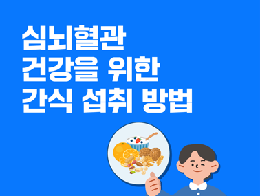 [카드뉴스] 심뇌혈관 건강을 위한 간식 섭취 방법