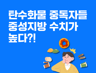 [카드뉴스] 탄수화물 중독자들 중성지방 수치가 높다?